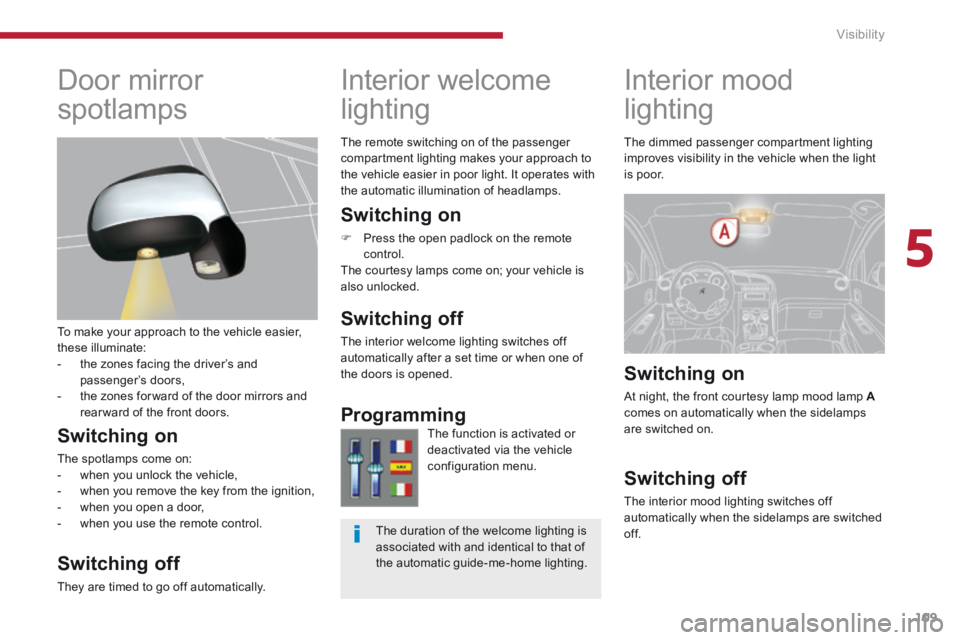 PEUGEOT 3008 2014 Owners Manual 5
Visibility109
Interior mood
lighting
Interior welcome
lighting
Switching on
Press the open padlock on the remote control. The courtesy lamps come on; your vehicle is PEUGEOT 3008 2014 Owners Manual 5
Visibility109
Interior mood
lighting
Interior welcome
lighting
Switching on
Press the open padlock on the remote control. The courtesy lamps come on; your vehicle is