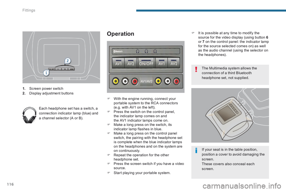 PEUGEOT 3008 2014 Owners Manual Fittings
116
1. Screen power switch 2. Display adjustment buttons
Each headphone set has a switch, a connection indicator lamp (blue) and a channel selector (A or B).
Operation
PEUGEOT 3008 2014 Owners Manual Fittings
116
1. Screen power switch 2. Display adjustment buttons
Each headphone set has a switch, a connection indicator lamp (blue) and a channel selector (A or B).
Operation
