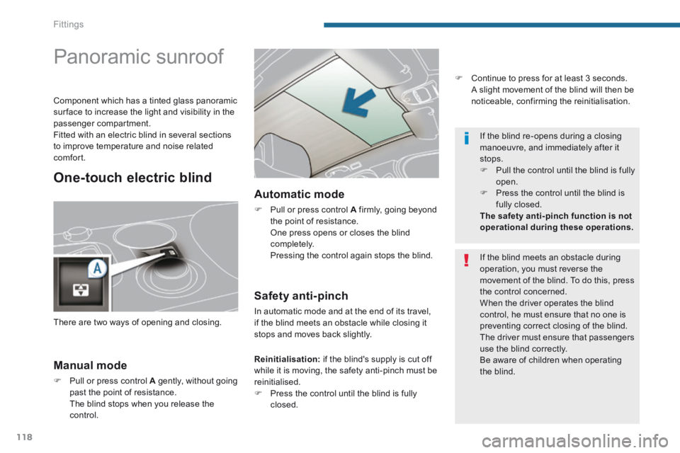 PEUGEOT 3008 2014 Owners Manual Fittings
118
Panoramic sunroof
Manual mode
Pull or press control A gently, without going past the point of resistance. The blind stops when you release the control. PEUGEOT 3008 2014 Owners Manual Fittings
118
Panoramic sunroof
Manual mode
Pull or press control A gently, without going past the point of resistance. The blind stops when you release the control.