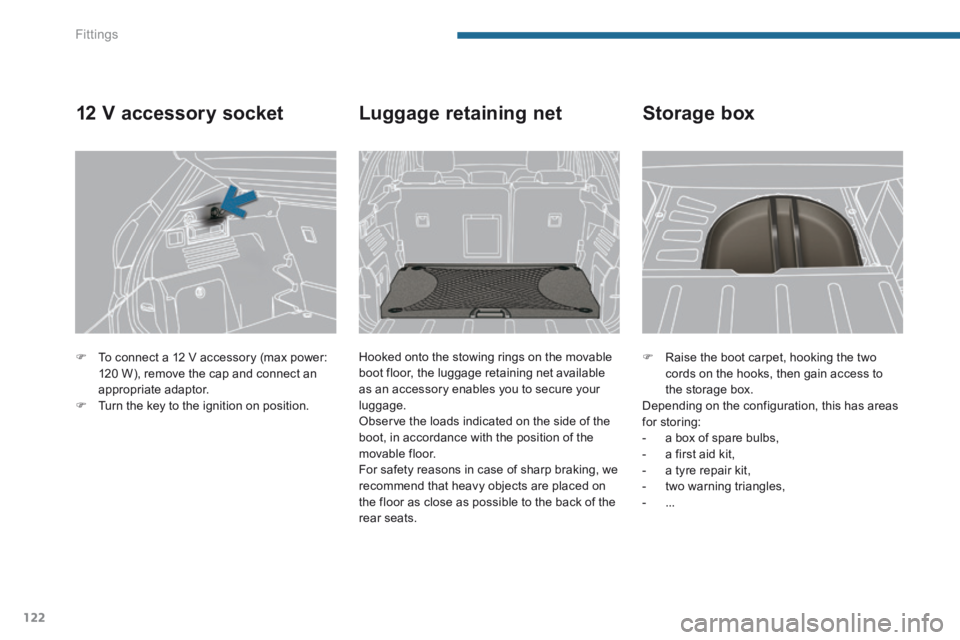 PEUGEOT 3008 2014 Owners Manual Fittings
122
Raise the boot carpet, hooking the two cords on the hooks, then gain access to the storage box. Depending on the configuration, this has areas for storing: - a box of spar PEUGEOT 3008 2014 Owners Manual Fittings
122
Raise the boot carpet, hooking the two cords on the hooks, then gain access to the storage box. Depending on the configuration, this has areas for storing: - a box of spar