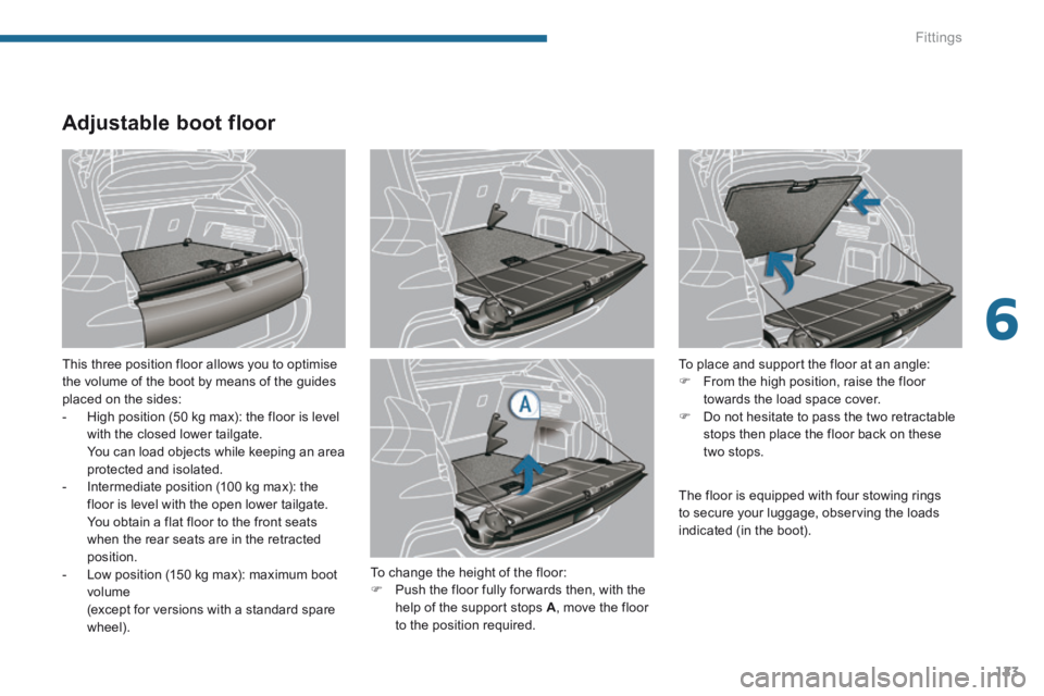 PEUGEOT 3008 2014 Owners Manual 6
Fittings123
Adjustable boot floor
This three position floor allows you to optimise the volume of the boot by means of the guides placed on the sides: - High position (50 kg max): the floor i PEUGEOT 3008 2014 Owners Manual 6
Fittings123
Adjustable boot floor
This three position floor allows you to optimise the volume of the boot by means of the guides placed on the sides: - High position (50 kg max): the floor i