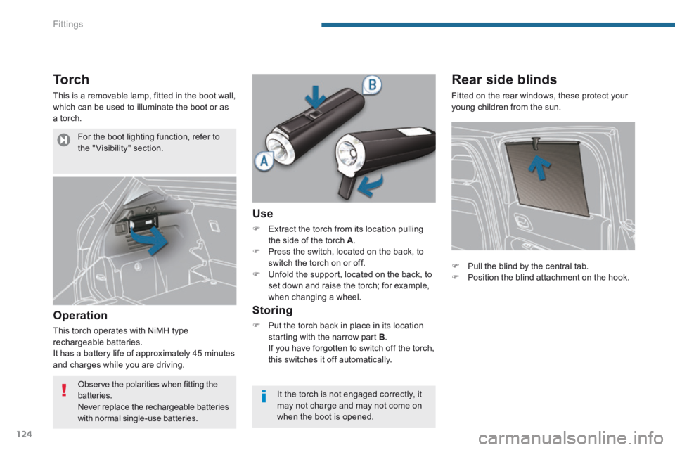 PEUGEOT 3008 2014 Owners Manual Fittings
124
Torch
This is a removable lamp, fitted in the boot wall, which can be used to illuminate the boot or as a torch.
Operation
This torch operates with NiMH type rechargeable batteries PEUGEOT 3008 2014 Owners Manual Fittings
124
Torch
This is a removable lamp, fitted in the boot wall, which can be used to illuminate the boot or as a torch.
Operation
This torch operates with NiMH type rechargeable batteries