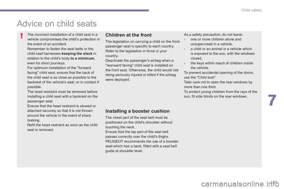 PEUGEOT 3008 2014 Owners Manual 7
Child safety137
Advice on child seats
The incorrect installation of a child seat in a vehicle compromises the childs protection in the event of an accident. Remember to fasten the sea PEUGEOT 3008 2014 Owners Manual 7
Child safety137
Advice on child seats
The incorrect installation of a child seat in a vehicle compromises the childs protection in the event of an accident. Remember to fasten the sea
