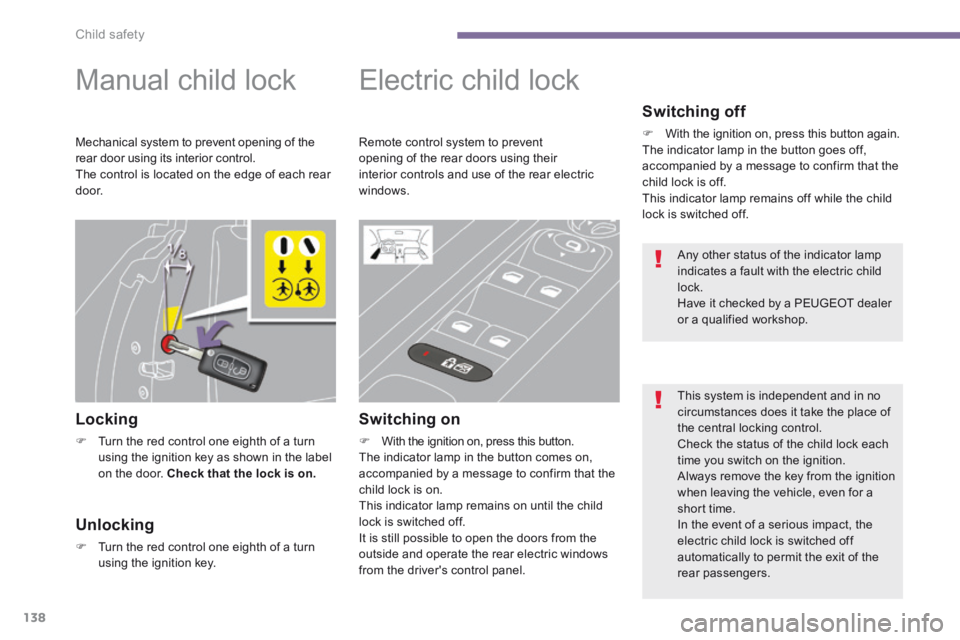 PEUGEOT 3008 2014 Owners Manual Child safety
138
Manual child lock
Locking
Turn the red control one eighth of a turn using the ignition key as shown in the label on the door. Check that the lock is on .
El PEUGEOT 3008 2014 Owners Manual Child safety
138
Manual child lock
Locking
Turn the red control one eighth of a turn using the ignition key as shown in the label on the door. Check that the lock is on .
El