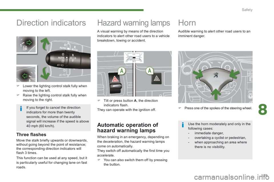 PEUGEOT 3008 2014 Owners Manual 8
Safety139
Direction indicators
Lower the lighting control stalk fully when moving to the left. Raise the lighting control stalk fully when moving to the right.
H PEUGEOT 3008 2014 Owners Manual 8
Safety139
Direction indicators
Lower the lighting control stalk fully when moving to the left. Raise the lighting control stalk fully when moving to the right.
H