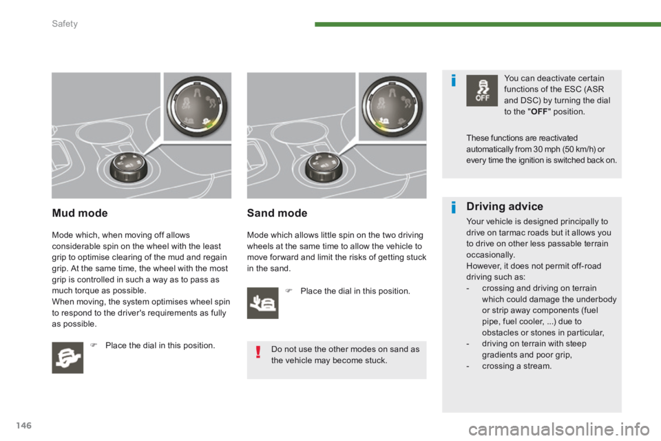PEUGEOT 3008 2014 Owners Manual Safety
146
Mud mode
Mode which, when moving off allows considerable spin on the wheel with the least grip to optimise clearing of the mud and regain grip. At the same time, the wheel with the mos PEUGEOT 3008 2014 Owners Manual Safety
146
Mud mode
Mode which, when moving off allows considerable spin on the wheel with the least grip to optimise clearing of the mud and regain grip. At the same time, the wheel with the mos