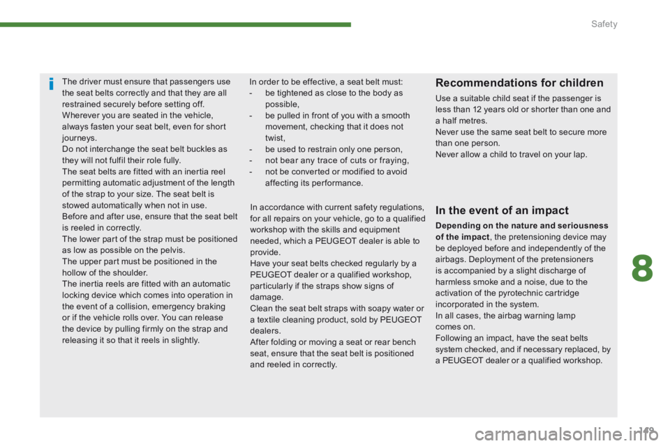 PEUGEOT 3008 2014 Owners Manual 8
Safety149
The driver must ensure that passengers use the seat belts correctly and that they are all restrained securely before setting off. Wherever you are seated in the vehicle, always faste PEUGEOT 3008 2014 Owners Manual 8
Safety149
The driver must ensure that passengers use the seat belts correctly and that they are all restrained securely before setting off. Wherever you are seated in the vehicle, always faste