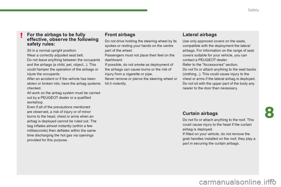 PEUGEOT 3008 2014 Owners Manual 8
Safety153
For the airbags to be fully effective, observe the following safety rules:
Sit in a normal upright position. Wear a correctly adjusted seat belt. Do not leave anything between the occu PEUGEOT 3008 2014 Owners Manual 8
Safety153
For the airbags to be fully effective, observe the following safety rules:
Sit in a normal upright position. Wear a correctly adjusted seat belt. Do not leave anything between the occu