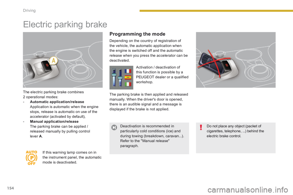 PEUGEOT 3008 2014 Owners Manual 154Driving
The electric parking brake combines 2 operational modes: - Automatic application/release Application is automatic when the engine stops, release is automatic on use of the acc PEUGEOT 3008 2014 Owners Manual 154Driving
The electric parking brake combines 2 operational modes: - Automatic application/release Application is automatic when the engine stops, release is automatic on use of the acc