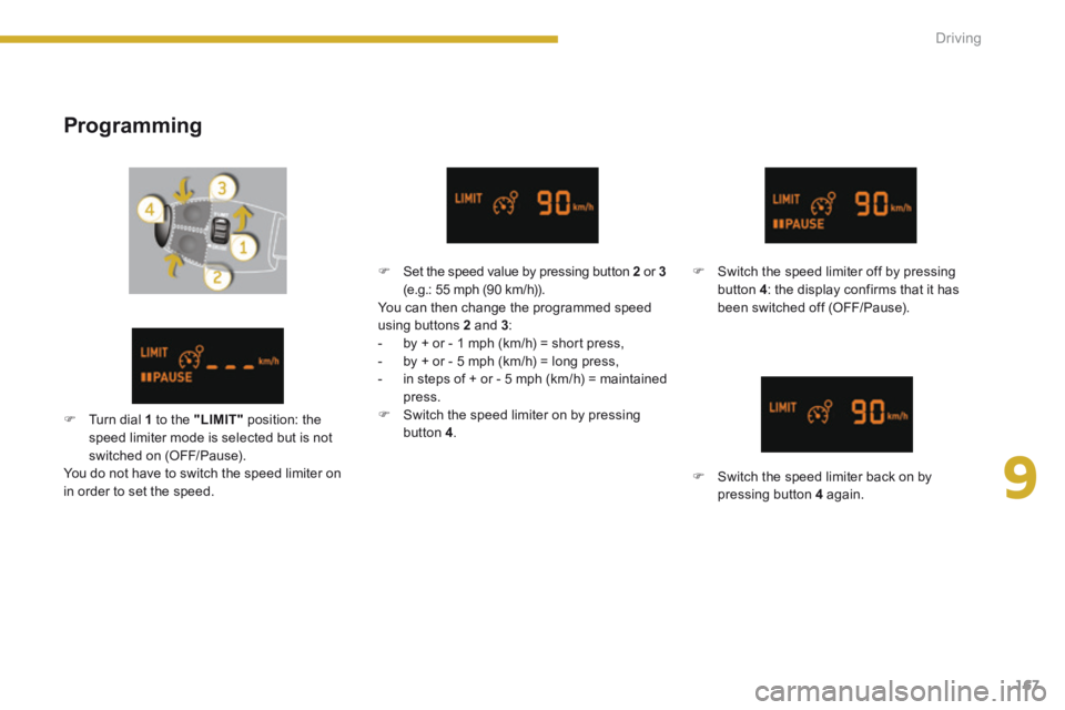 PEUGEOT 3008 2014  Owners Manual 9
167
Driving
  Programming 
   Switch the speed limiter off by pressing button  4 : the display confirms that it has been switched off (OFF/Pause).   
   Switch the speed limiter back on by pre