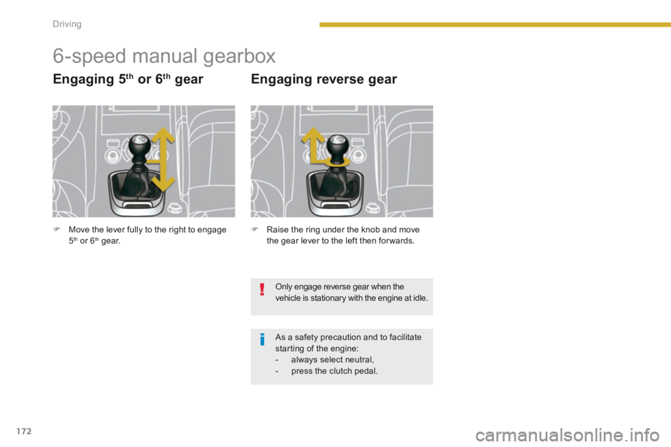 PEUGEOT 3008 2014  Owners Manual 172Driving
         6-speed manual gearbox 
  Engaging  5 th  or 6 th   gear   Engaging  reverse  gear 
 Only engage reverse gear when the vehicle is stationary with the engine at idle. 
 As a safety 