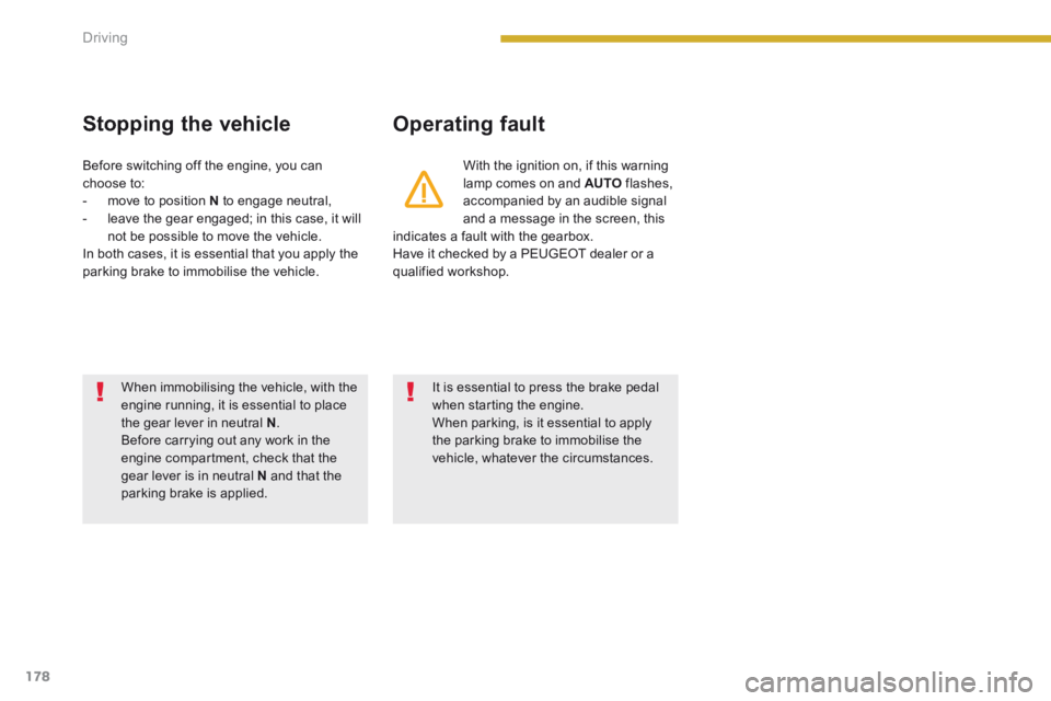 PEUGEOT 3008 2014  Owners Manual 178Driving
  Stopping  the  vehicle   Operating  fault 
  With the ignition on, if this warning lamp comes on and  AUTO   flashes, accompanied by an audible signal and a message in the screen, this in
