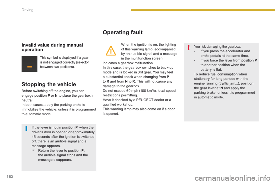 PEUGEOT 3008 2014 Owners Manual 182Driving
Stopping the vehicle
Before switching off the engine, you can engage position P or N to place the gearbox in neutral. In both cases, apply the parking brake to immobilise the veh PEUGEOT 3008 2014 Owners Manual 182Driving
Stopping the vehicle
Before switching off the engine, you can engage position P or N to place the gearbox in neutral. In both cases, apply the parking brake to immobilise the veh