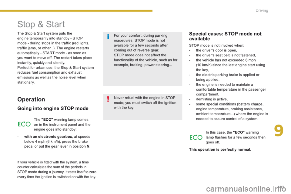 PEUGEOT 3008 2014 Owners Manual 9
183
Driving
The Stop & Start system puts the engine temporarily into standby - STOP mode - during stops in the traffic (red lights, traffic jams, or other...). The engine restarts automatically - S PEUGEOT 3008 2014 Owners Manual 9
183
Driving
The Stop & Start system puts the engine temporarily into standby - STOP mode - during stops in the traffic (red lights, traffic jams, or other...). The engine restarts automatically - S