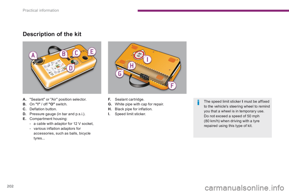 PEUGEOT 3008 2014 Owners Manual Practical information
202
Description of the kit
A. "Sealant" or "Air" position selector. B. On "I" / off "O" switch. C. Deflation button. D. Pressure gauge (in bar and p.s.i.). E. PEUGEOT 3008 2014 Owners Manual Practical information
202
Description of the kit
A. "Sealant" or "Air" position selector. B. On "I" / off "O" switch. C. Deflation button. D. Pressure gauge (in bar and p.s.i.). E.