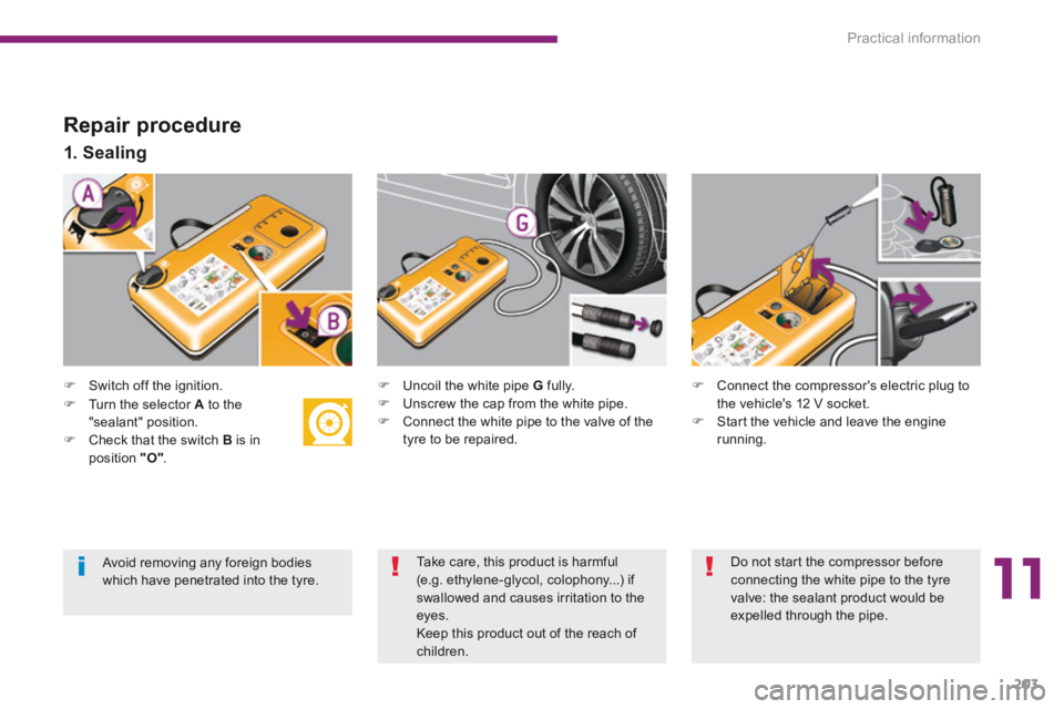 PEUGEOT 3008 2014 Owners Manual 11
Practical information203
Repair procedure
Switch off the ignition.
1. Sealing
Uncoil the white pipe G fully. Unscrew the cap from the white pipe. Connect t PEUGEOT 3008 2014 Owners Manual 11
Practical information203
Repair procedure
Switch off the ignition.
1. Sealing
Uncoil the white pipe G fully. Unscrew the cap from the white pipe. Connect t