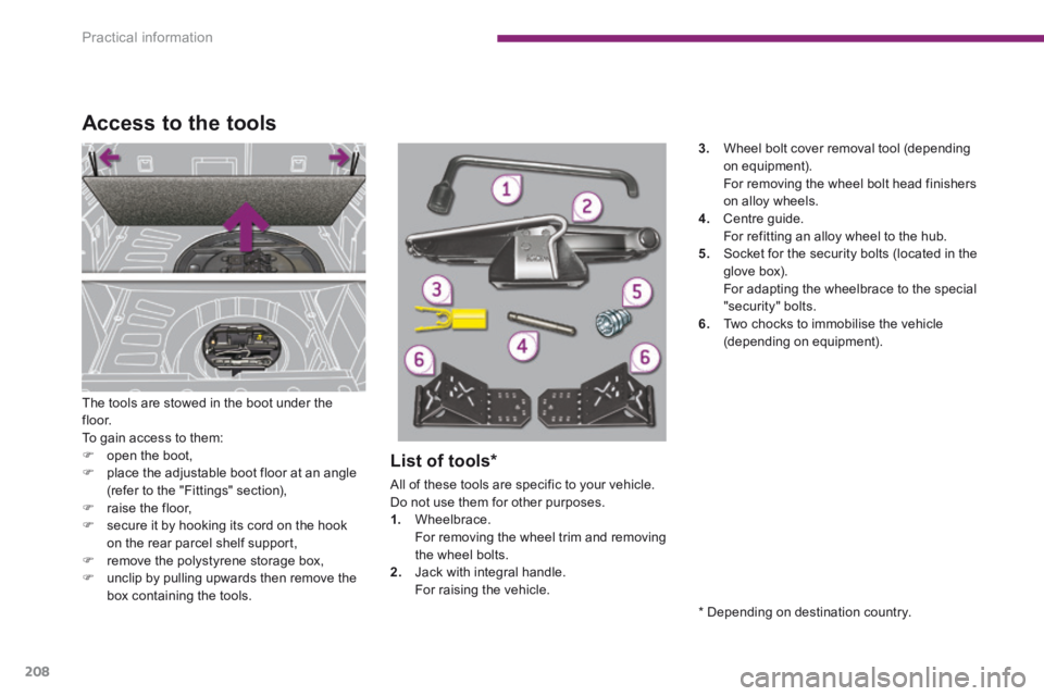 PEUGEOT 3008 2014 Owners Manual Practical information
208
The tools are stowed in the boot under the f l o o r. To gain access to them: open the boot, place the adjustable boot floor at an angle (refer to the "Fitting PEUGEOT 3008 2014 Owners Manual Practical information
208
The tools are stowed in the boot under the f l o o r. To gain access to them: open the boot, place the adjustable boot floor at an angle (refer to the "Fitting