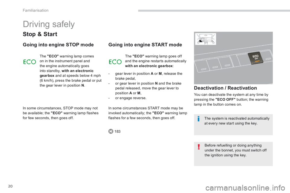 PEUGEOT 3008 2014  Owners Manual 183
Familiarisation
20
 Driving  safely 
  Stop  &  Start 
  Going into engine STOP mode 
 The   "ECO"  warning lamp comes on in the instrument panel and the engine automatically goes 
into standby,  