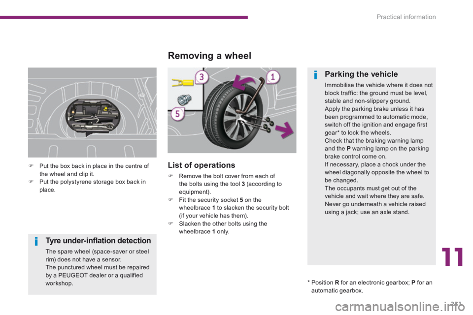 PEUGEOT 3008 2014 Owners Manual 11
Practical information211
Tyre under-infl ation detection
The spare wheel (space-saver or steel rim) does not have a sensor. The punctured wheel must be repaired by a PEUGEOT dealer or a qualifi PEUGEOT 3008 2014 Owners Manual 11
Practical information211
Tyre under-infl ation detection
The spare wheel (space-saver or steel rim) does not have a sensor. The punctured wheel must be repaired by a PEUGEOT dealer or a qualifi