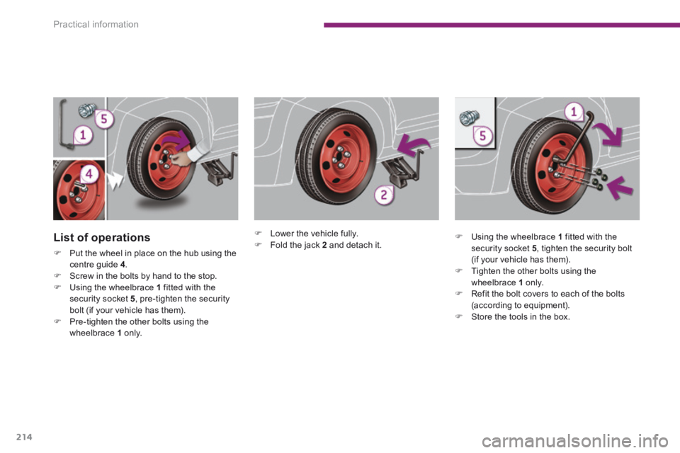 PEUGEOT 3008 2014 Owners Manual Practical information
214
List of operations
Put the wheel in place on the hub using the centre guide 4 . Screw in the bolts by hand to the stop. Using the wheelbrace 1 fitte PEUGEOT 3008 2014 Owners Manual Practical information
214
List of operations
Put the wheel in place on the hub using the centre guide 4 . Screw in the bolts by hand to the stop. Using the wheelbrace 1 fitte