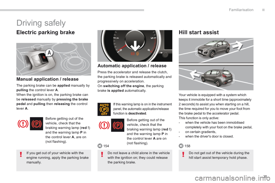 PEUGEOT 3008 2014  Owners Manual .
154158
Familiarisation21
  Electric  parking  brake 
  Manual application / release 
 The parking brake can be  applied  manually by pulling  the control lever  A .  When the ignition is on, the par