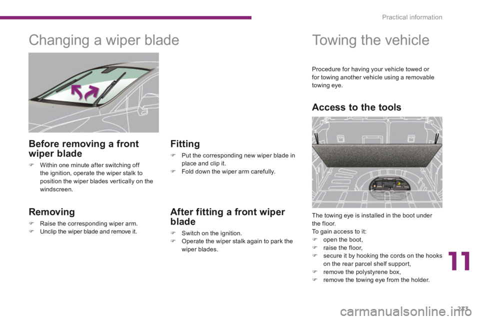 PEUGEOT 3008 2014 Owners Manual 11
Practical information233
Changing a wiper blade
Removing
Raise the corresponding wiper arm. Unclip the wiper blade and remove it.
Fitting
Put the corresponding PEUGEOT 3008 2014 Owners Manual 11
Practical information233
Changing a wiper blade
Removing
Raise the corresponding wiper arm. Unclip the wiper blade and remove it.
Fitting
Put the corresponding