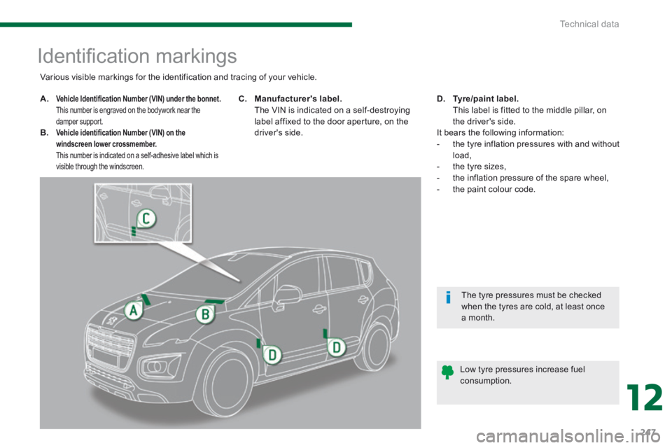 PEUGEOT 3008 2014 Owners Manual 12
Technical data247
Identifi cation markings
A.Vehicle Identification Number (VIN) under the bonnet. This number is engraved on the bodywork near the damper support. B PEUGEOT 3008 2014 Owners Manual 12
Technical data247
Identifi cation markings
A.Vehicle Identification Number (VIN) under the bonnet. This number is engraved on the bodywork near the damper support. B