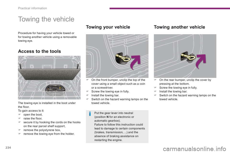 PEUGEOT 3008 2014 Owners Manual Practical information
234
Towing your vehicle
On the front bumper, unclip the top of the cover using a small object such as a coin or a screwdriver. Screw the towing eye in fully. PEUGEOT 3008 2014 Owners Manual Practical information
234
Towing your vehicle
On the front bumper, unclip the top of the cover using a small object such as a coin or a screwdriver. Screw the towing eye in fully. 