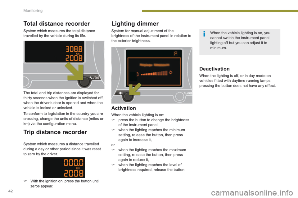 PEUGEOT 3008 2014 Service Manual Monitoring
42
Total distance recorder
System which measures the total distance travelled by the vehicle during its life.
Lighting dimmer
System for manual adjustment of the brightness of the inst PEUGEOT 3008 2014 Service Manual Monitoring
42
Total distance recorder
System which measures the total distance travelled by the vehicle during its life.
Lighting dimmer
System for manual adjustment of the brightness of the inst