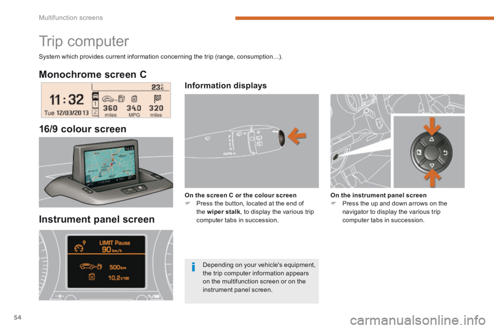 PEUGEOT 3008 2014 Workshop Manual Multifunction screens
54
  Monochrome  screen  C  
  16/9  colour  screen  
         Trip computer 
 System which provides current information concerning the trip (range, consumption…). 
  Instrumen