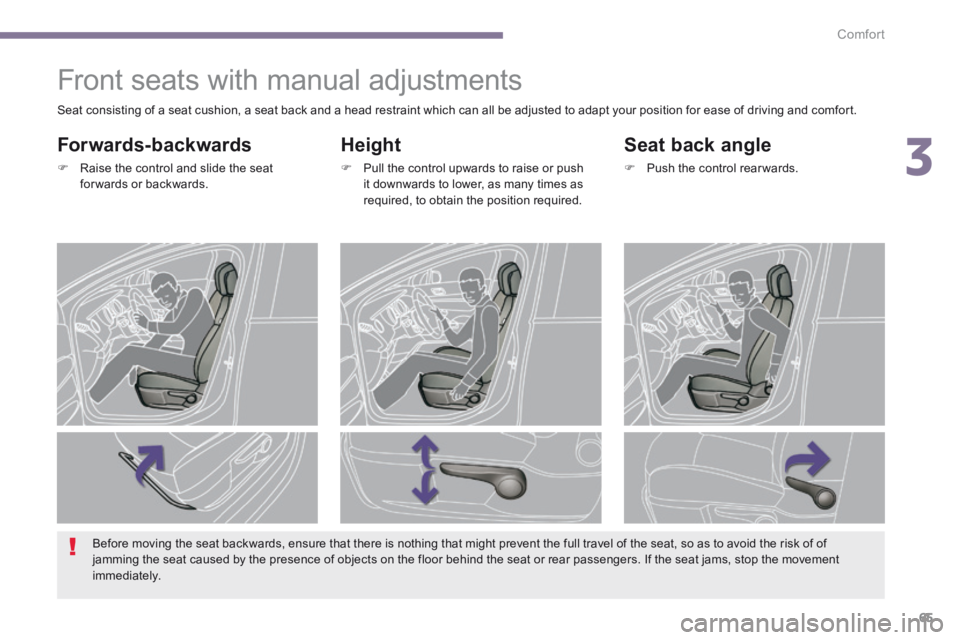 PEUGEOT 3008 2014 Repair Manual 3
Comfort65
         Front seats with manual adjustments 
  Height 
   Pull the control upwards to raise or push it downwards to lower, as many times as required, to obtain the position required.  
