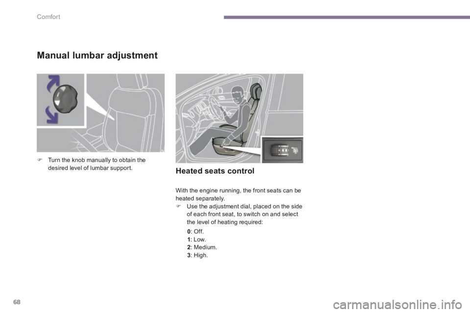 PEUGEOT 3008 2014 Repair Manual Comfort
68
Heated seats control 
 With the engine running, the front seats can be heated separately.    Use the adjustment dial, placed on the side of each front seat, to switch on and select the l