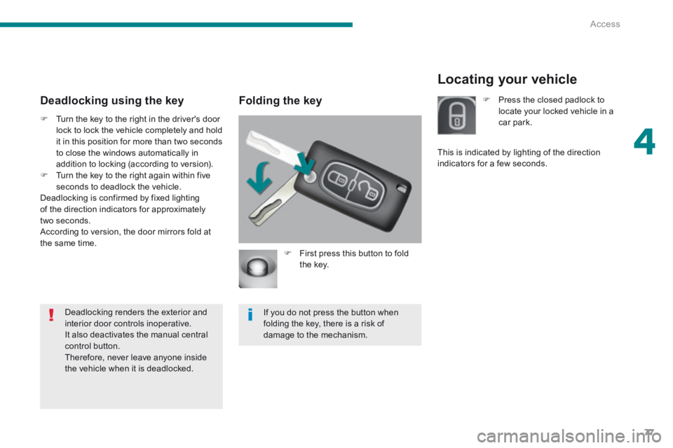 PEUGEOT 3008 2014 Manual PDF 4
Access77
Locating your vehicle
Folding the key
First press this button to fold the key.
If you do not press the button when folding the key, there is a risk of damage to the mechani PEUGEOT 3008 2014 Manual PDF 4
Access77
Locating your vehicle
Folding the key
First press this button to fold the key.
If you do not press the button when folding the key, there is a risk of damage to the mechani