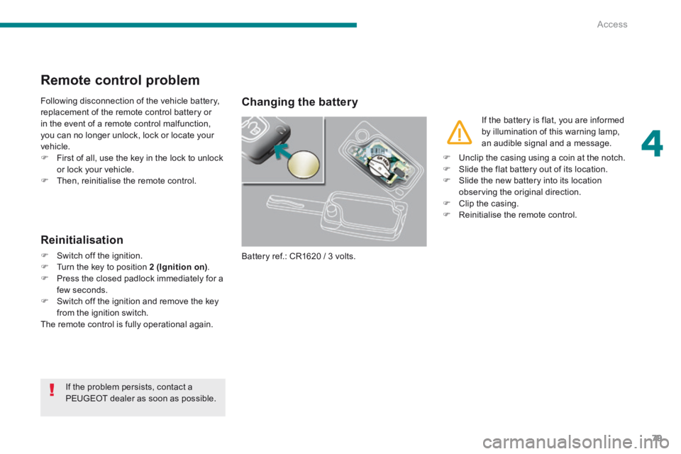 PEUGEOT 3008 2014 Manual Online 4
Access79
Remote control problem 
 Following disconnection of the vehicle battery, replacement of the remote control battery or in the event of a remote control malfunction, you can no longer unlock,