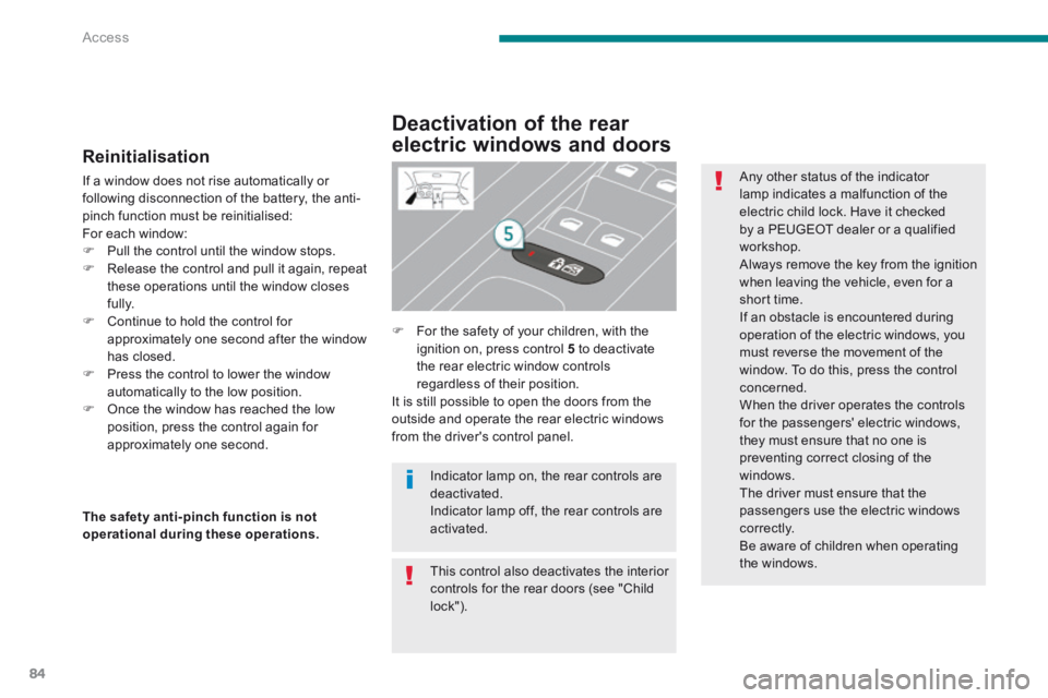 PEUGEOT 3008 2014 Manual Online Access
84
  Reinitialisation 
 If a window does not rise automatically or following disconnection of the battery, the anti-pinch function must be reinitialised:  For each window:    Pull the contro