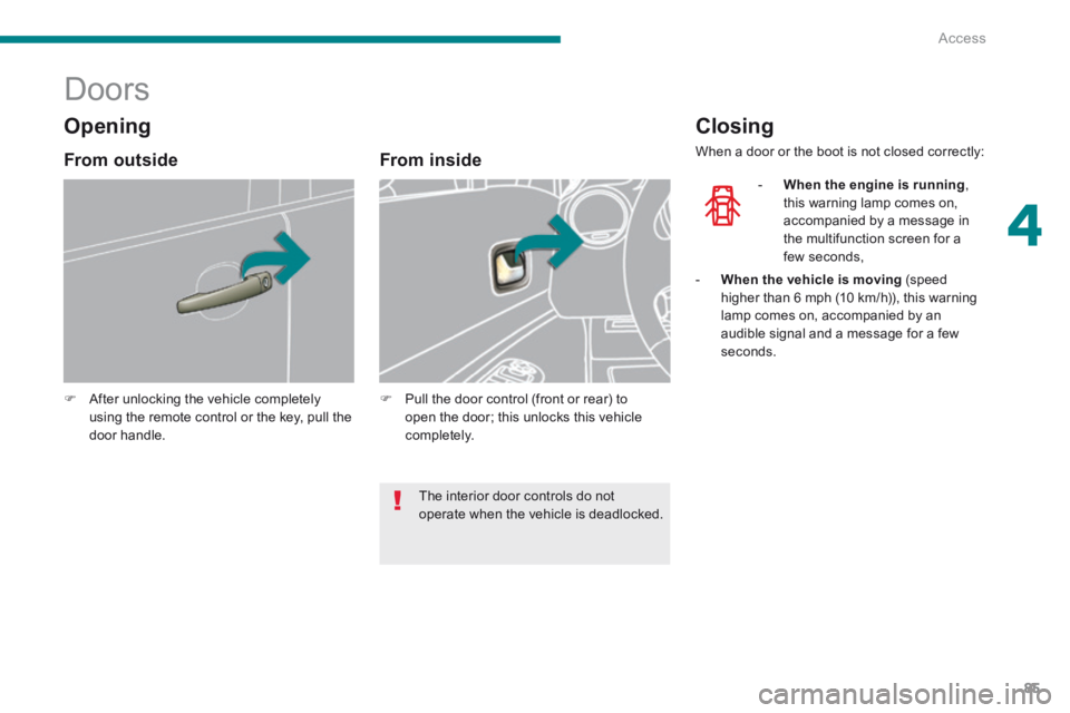PEUGEOT 3008 2014 Manual Online 4
Access85
            Doors 
   After unlocking the vehicle completely using the remote control or the key, pull the door  handle.    
   From  inside 
   Pull the door control (front or rear) 