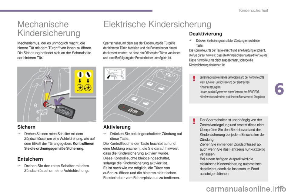 PEUGEOT 3008 2014 Betriebsanleitungen (in German) 125
Mechanische
Kindersicherung
Sichern
F Drehen Sie den roten Schalter mit dem
Zündschlüssel um eine Achteldrehung, wie auf
dem e
t
ikett der t
ü
r angegeben. Kontrollieren
Sie die ordnung PEUGEOT 3008 2014 Betriebsanleitungen (in German) 125
Mechanische
Kindersicherung
Sichern
F Drehen Sie den roten Schalter mit dem
Zündschlüssel um eine Achteldrehung, wie auf
dem e
t
ikett der t
ü
r angegeben. Kontrollieren
Sie die ordnung