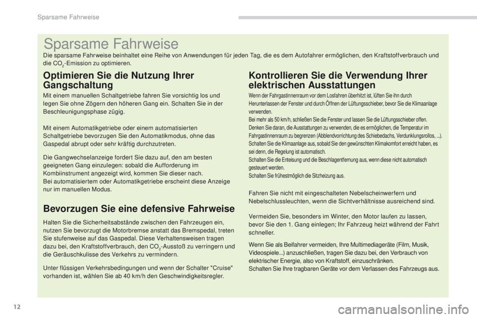 PEUGEOT 3008 2014 Betriebsanleitungen (in German) 12
Sparsame Fahrweise
Die sparsame Fahrweise beinhaltet eine Reihe von Anwendungen für jeden tag, die es dem Autofahrer ermöglichen, den Kraftstoffverbrauch und
die CO
2-emission zu optimieren.
Opt PEUGEOT 3008 2014 Betriebsanleitungen (in German) 12
Sparsame Fahrweise
Die sparsame Fahrweise beinhaltet eine Reihe von Anwendungen für jeden tag, die es dem Autofahrer ermöglichen, den Kraftstoffverbrauch und
die CO
2-emission zu optimieren.
Opt