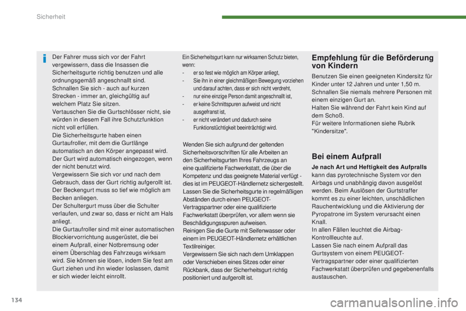 PEUGEOT 3008 2014 Betriebsanleitungen (in German) 134
Der Fahrer muss sich vor der Fahrt
vergewissern, dass die Insassen die
Sicherheitsgurte richtig benutzen und alle
ordnungsgemäß angeschnallt sind.
Schnallen Sie sich - auch auf kurzen
Streck PEUGEOT 3008 2014 Betriebsanleitungen (in German) 134
Der Fahrer muss sich vor der Fahrt
vergewissern, dass die Insassen die
Sicherheitsgurte richtig benutzen und alle
ordnungsgemäß angeschnallt sind.
Schnallen Sie sich - auch auf kurzen
Streck