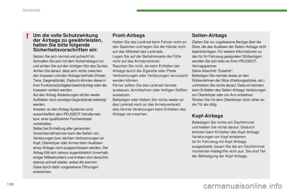 PEUGEOT 3008 2014 Betriebsanleitungen (in German) 138
Um die volle Schutzwirkung
der Airbags zu gewährleisten,
halten Sie bitte folgende
Sicherheitsvorschriften ein:
Setzen Sie sich normal und aufrecht hin.
Schnallen Sie sich mit dem Sicherheitsg PEUGEOT 3008 2014 Betriebsanleitungen (in German) 138
Um die volle Schutzwirkung
der Airbags zu gewährleisten,
halten Sie bitte folgende
Sicherheitsvorschriften ein:
Setzen Sie sich normal und aufrecht hin.
Schnallen Sie sich mit dem Sicherheitsg