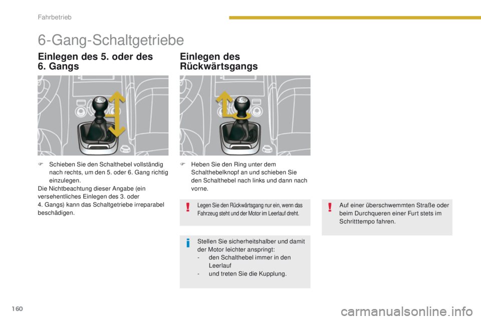 PEUGEOT 3008 2014 Betriebsanleitungen (in German) 160
6-gang-Schaltgetriebe
Einlegen des 5. oder des
6. GangsEinlegen des
Rückwärtsgangs
Legen Sie den Rückwärtsgang nur ein, wenn das
Fahrzeug steht und der Motor im Leerlauf dreht.
Stellen Sie PEUGEOT 3008 2014 Betriebsanleitungen (in German) 160
6-gang-Schaltgetriebe
Einlegen des 5. oder des
6. GangsEinlegen des
Rückwärtsgangs
Legen Sie den Rückwärtsgang nur ein, wenn das
Fahrzeug steht und der Motor im Leerlauf dreht.
Stellen Sie