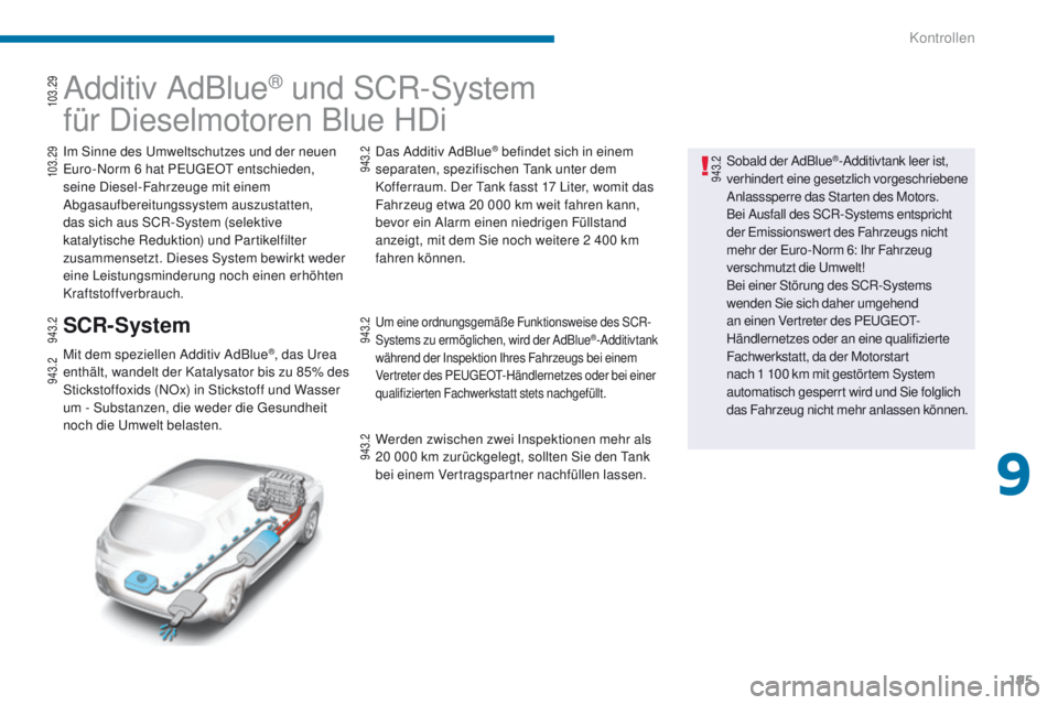 PEUGEOT 3008 2014 Betriebsanleitungen (in German) 195
Additiv AdBlue® und SCR-System
für Dieselmotoren Blue HDi
Im Sinne des um weltschutzes und der neuen eu
ro-Norm 6 hat Pe ugeOt entschieden,
seine Diesel-Fahrzeuge mit einem
Abgasaufbereitungs PEUGEOT 3008 2014 Betriebsanleitungen (in German) 195
Additiv AdBlue® und SCR-System
für Dieselmotoren Blue HDi
Im Sinne des um weltschutzes und der neuen eu
ro-Norm 6 hat Pe ugeOt entschieden,
seine Diesel-Fahrzeuge mit einem
Abgasaufbereitungs