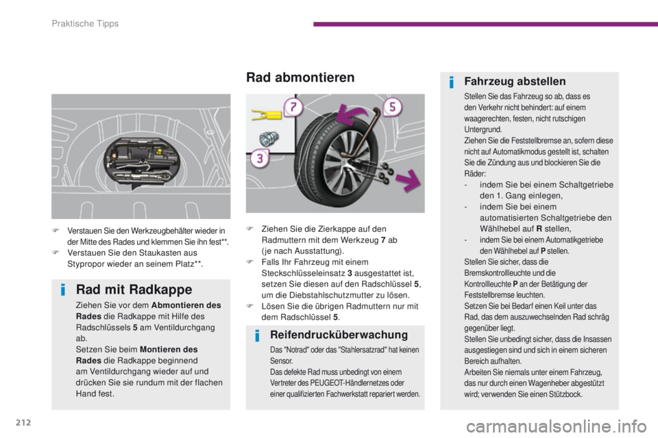 PEUGEOT 3008 2014 Betriebsanleitungen (in German) 212
Reifendrucküberwachung
Das "Notrad" oder das "Stahlersatzrad" hat keinen
S e n s o r.
Das defekte Rad muss unbedingt von einem
Vertreter des P
e
uge
Ot-
Händlernetzes oder
ei PEUGEOT 3008 2014 Betriebsanleitungen (in German) 212
Reifendrucküberwachung
Das "Notrad" oder das "Stahlersatzrad" hat keinen
S e n s o r.
Das defekte Rad muss unbedingt von einem
Vertreter des P
e
uge
Ot-
Händlernetzes oder
ei
