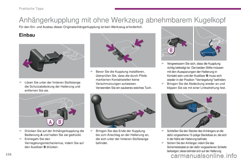 PEUGEOT 3008 2014 Betriebsanleitungen (in German) 236
Anhängerkupplung mit ohne Werkzeug abnehmbarem Kugelkopf
Einbau
F Lösen Sie unter der hinteren Stoßstange die Schutzabdeckung der Halterung und
entfernen Sie sie. F
B
evor Sie die Kupplung PEUGEOT 3008 2014 Betriebsanleitungen (in German) 236
Anhängerkupplung mit ohne Werkzeug abnehmbarem Kugelkopf
Einbau
F Lösen Sie unter der hinteren Stoßstange die Schutzabdeckung der Halterung und
entfernen Sie sie. F
B
evor Sie die Kupplung