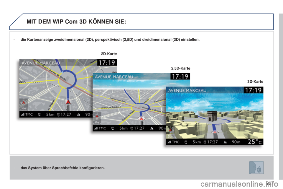 PEUGEOT 3008 2014 Betriebsanleitungen (in German) 267
3008_de_Chap12b_Ng4_ed01-2014
- die Kartenanzeige zweidimensional (2D), perspektivisch (2,5D) und dr\
eidimensional (3D) einstellen.
-
das System über Sprachbefehle konfigurieren. 3D
-Karte
2D PEUGEOT 3008 2014 Betriebsanleitungen (in German) 267
3008_de_Chap12b_Ng4_ed01-2014
- die Kartenanzeige zweidimensional (2D), perspektivisch (2,5D) und dr\
eidimensional (3D) einstellen.
-
das System über Sprachbefehle konfigurieren. 3D
-Karte
2D