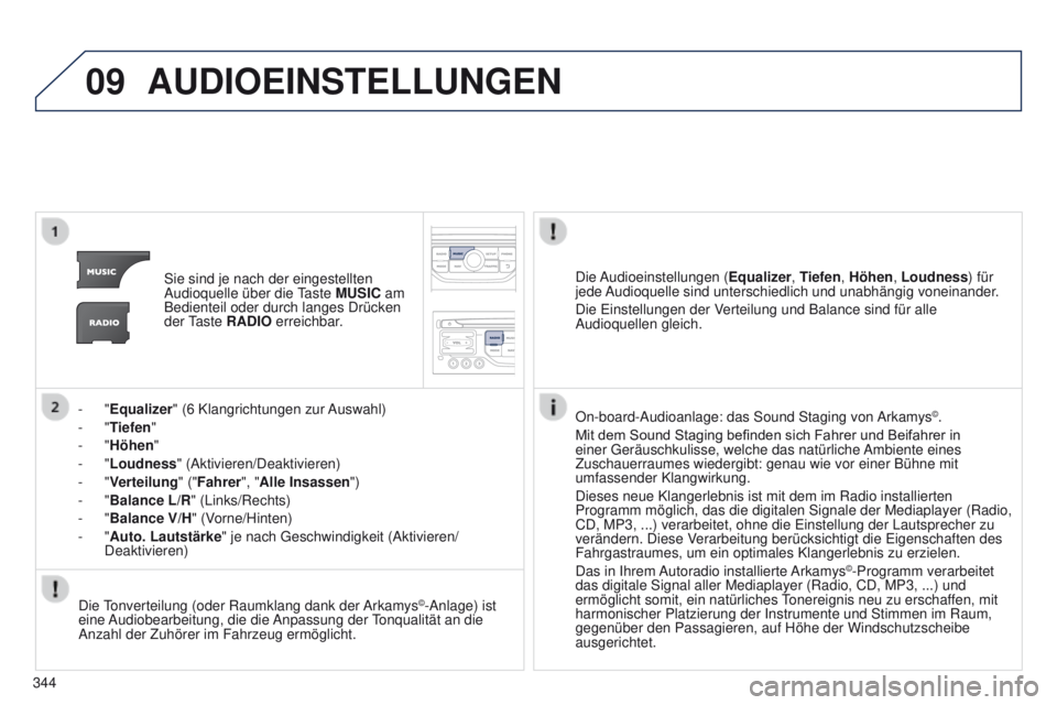 PEUGEOT 3008 2014  Betriebsanleitungen (in German) 09
344
3008_de_Chap12c_Rt6-2-8_ed01-2014
AUDIOEINSTELLUNGEN
Sie sind je nach der eingestellten 
Audioquelle über die taste 
MUSIC am 
Bedienteil oder durch langes Drücken 
der 
t
aste  RADIO

 errei