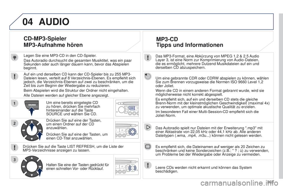 PEUGEOT 3008 2014  Betriebsanleitungen (in German) 04
363
3008_de_Chap12d_RD45_ed01_2013
Das MP3-Format, eine Abkürzung von MPeg 1,2 & 2.5 Audio 
Layer   3, ist eine Norm zur Komprimierung von Audio-Dateien, 
die es ermöglicht, mehrere Dutzend Musik