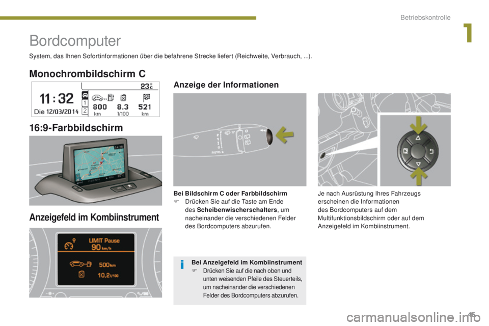 PEUGEOT 3008 2014 Betriebsanleitungen (in German) 45
Monochrombildschirm C
16:9 - Farbbildschir m
Bordcomputer
System, das Ihnen Sofortinformationen über die befahrene Strecke liefert (Reichweite, Verbrauch, ...).
Anzeigefeld im Kombiinstrument
Je n PEUGEOT 3008 2014 Betriebsanleitungen (in German) 45
Monochrombildschirm C
16:9 - Farbbildschir m
Bordcomputer
System, das Ihnen Sofortinformationen über die befahrene Strecke liefert (Reichweite, Verbrauch, ...).
Anzeigefeld im Kombiinstrument
Je n