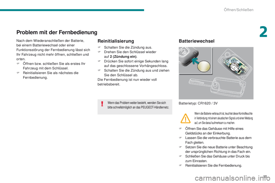 PEUGEOT 3008 2014  Betriebsanleitungen (in German) 51
Problem mit der Fernbedienung
Nach dem Wiederanschließen der Batterie, 
bei einem Batteriewechsel oder einer 
Funktionsstörung der Fernbedienung lässt sich 
Ihr Fahrzeug nicht mehr öffnen, schl