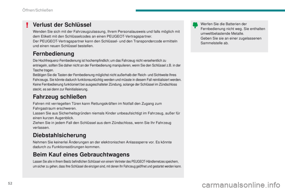 PEUGEOT 3008 2014  Betriebsanleitungen (in German) 52
Verlust der Schlüssel
Wenden Sie sich mit der Fahrzeugzulassung, Ihrem Personalausweis und falls möglich mit 
dem et ikett mit den Schlüsselcodes an einen Pe ugeOt- Vertragspartner.
Der P
e

uge